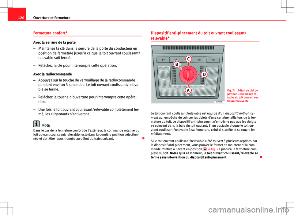 Seat Altea XL 2013 Manuel du propriétaire (in French) 120Ouverture et fermeture
Fermeture confort*
Avec la serrure de la porte
–Maintenez la clé dans la serrure de la porte du conducteur en
position de fermeture jusqu'à ce que le toit ouvrant cou Seat Altea XL 2013 Manuel du propriétaire (in French) 120Ouverture et fermeture
Fermeture confort*
Avec la serrure de la porte
–Maintenez la clé dans la serrure de la porte du conducteur en
position de fermeture jusqu'à ce que le toit ouvrant cou