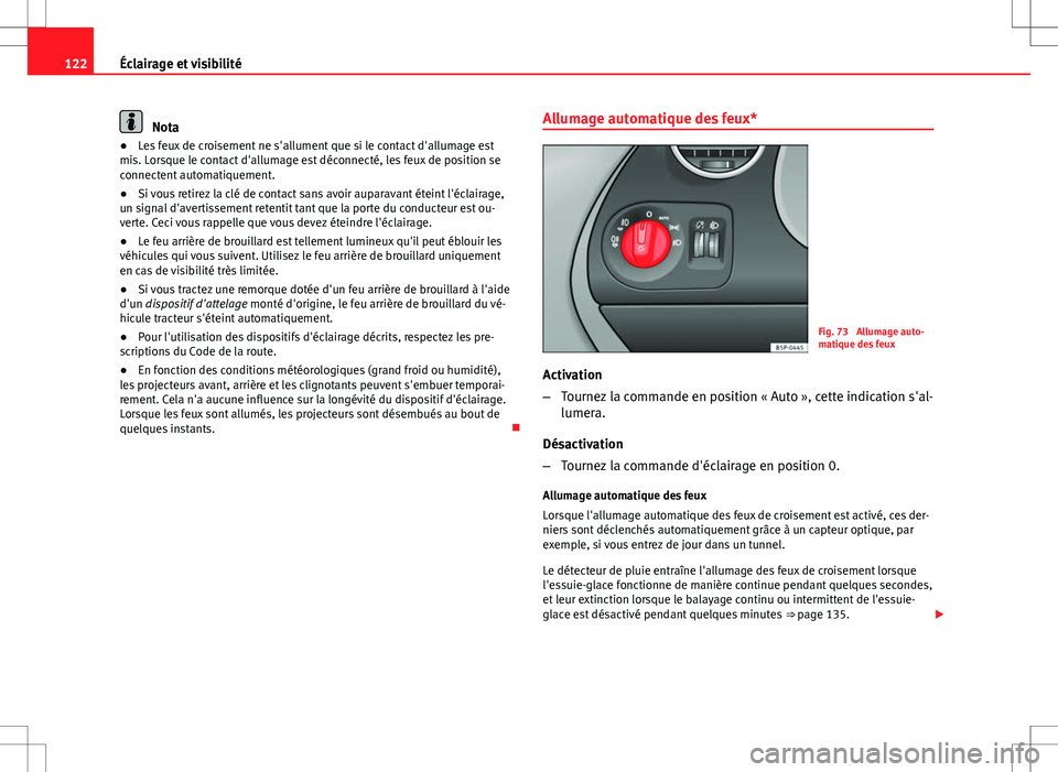 Seat Altea XL 2013 Manuel du propriétaire (in French) 122Éclairage et visibilité
Nota
● Les feux de croisement ne s'allument que si le contact d'allumage est
mis. Lorsque le contact d'allumage est déconnecté, les feux de position se
con Seat Altea XL 2013 Manuel du propriétaire (in French) 122Éclairage et visibilité
Nota
● Les feux de croisement ne s'allument que si le contact d'allumage est
mis. Lorsque le contact d'allumage est déconnecté, les feux de position se
con