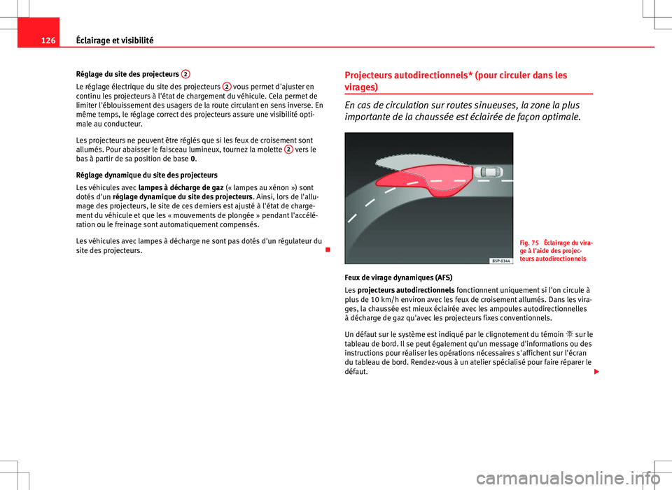 Seat Altea XL 2013 Manuel du propriétaire (in French) 126Éclairage et visibilité
Réglage du site des projecteurs 2
Le réglage électrique du site des projecteurs 2 vous permet d'ajuster en
continu les projecteurs à l'état de chargement du Seat Altea XL 2013 Manuel du propriétaire (in French) 126Éclairage et visibilité
Réglage du site des projecteurs 2
Le réglage électrique du site des projecteurs 2 vous permet d'ajuster en
continu les projecteurs à l'état de chargement du