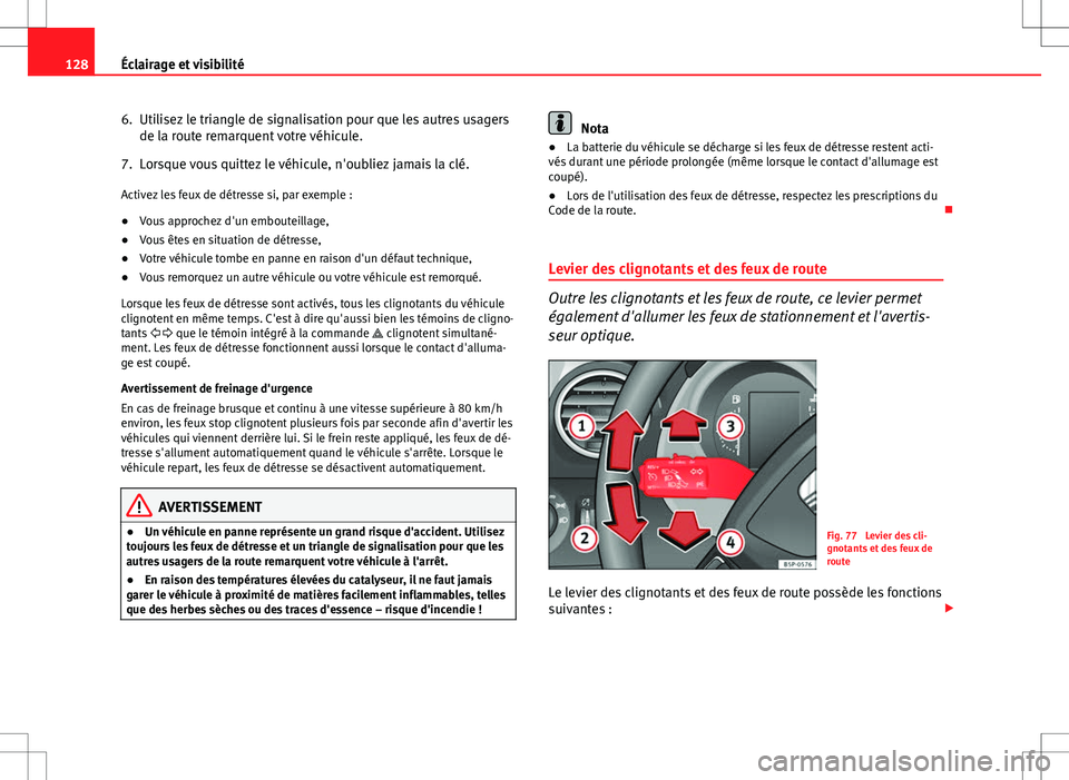 Seat Altea XL 2013 Manuel du propriétaire (in French) 128Éclairage et visibilité
6. Utilisez le triangle de signalisation pour que les autres usagers
de la route remarquent votre véhicule.
7. Lorsque vous quittez le véhicule, n'oubliez jamais la Seat Altea XL 2013 Manuel du propriétaire (in French) 128Éclairage et visibilité
6. Utilisez le triangle de signalisation pour que les autres usagers
de la route remarquent votre véhicule.
7. Lorsque vous quittez le véhicule, n'oubliez jamais la