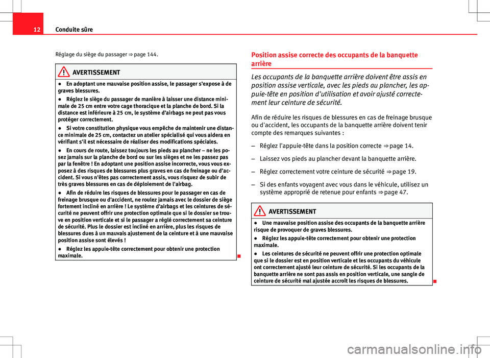 Seat Altea XL 2013 Manuel du propriétaire (in French) 12Conduite sûre
Réglage du siège du passager ⇒ page 144.
AVERTISSEMENT
● En adoptant une mauvaise position assise, le passager s'expose à de
graves blessures.
● Réglez le siège du pa Seat Altea XL 2013 Manuel du propriétaire (in French) 12Conduite sûre
Réglage du siège du passager ⇒ page 144.
AVERTISSEMENT
● En adoptant une mauvaise position assise, le passager s'expose à de
graves blessures.
● Réglez le siège du pa