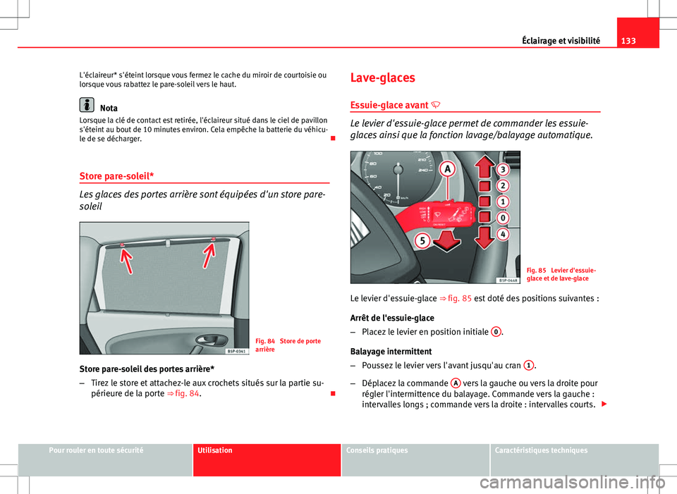 Seat Altea XL 2013 Manuel du propriétaire (in French) 133
Éclairage et visibilité
L'éclaireur* s'éteint lorsque vous fermez le cache du miroir de courtoisie ou
lorsque vous rabattez le pare-soleil vers le haut.
Nota
Lorsque la clé de contact Seat Altea XL 2013 Manuel du propriétaire (in French) 133
Éclairage et visibilité
L'éclaireur* s'éteint lorsque vous fermez le cache du miroir de courtoisie ou
lorsque vous rabattez le pare-soleil vers le haut.
Nota
Lorsque la clé de contact
