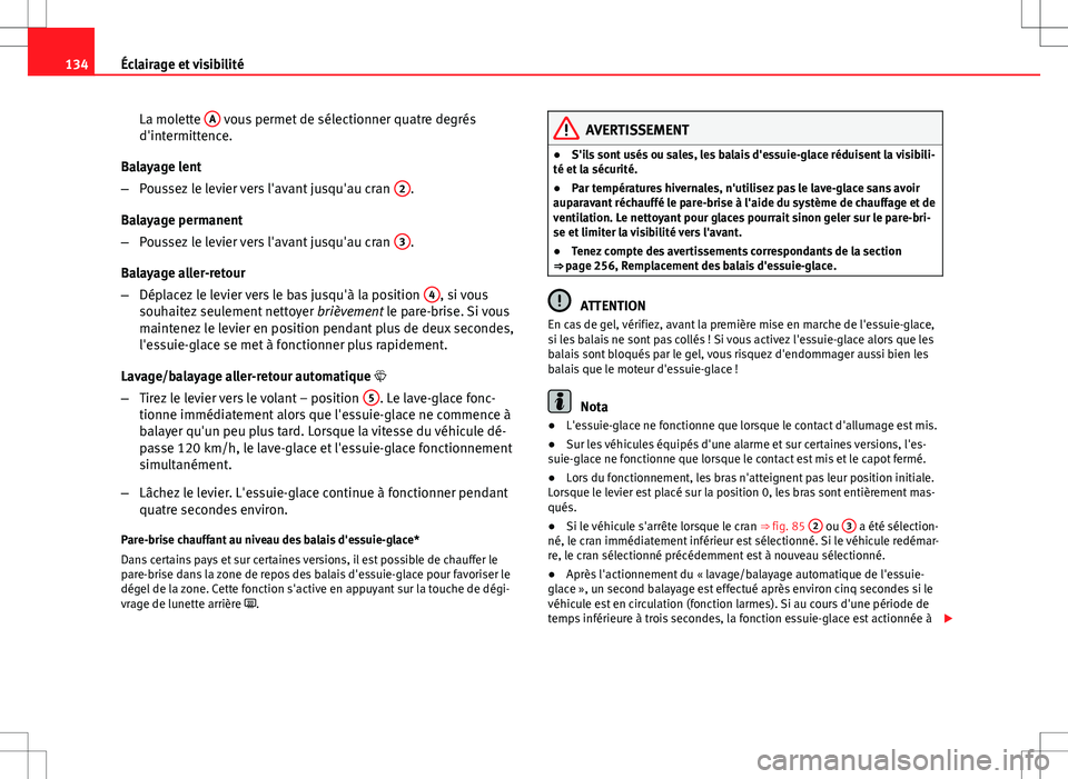Seat Altea XL 2013 Manuel du propriétaire (in French) 134Éclairage et visibilité
La molette A
vous permet de sélectionner quatre degrés
d'intermittence.
Balayage lent
– Poussez le levier vers l'avant jusqu'au cran 2
.
Balayage perman Seat Altea XL 2013 Manuel du propriétaire (in French) 134Éclairage et visibilité
La molette A
vous permet de sélectionner quatre degrés
d'intermittence.
Balayage lent
– Poussez le levier vers l'avant jusqu'au cran 2
.
Balayage perman