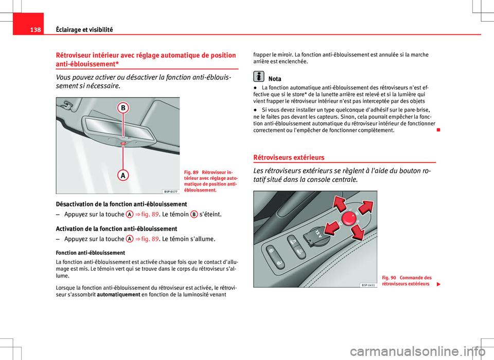 Seat Altea XL 2013 Manuel du propriétaire (in French) 138Éclairage et visibilité
Rétroviseur intérieur avec réglage automatique de position
anti-éblouissement*
Vous pouvez activer ou désactiver la fonction anti-éblouis-
sement si nécessaire.
Fig Seat Altea XL 2013 Manuel du propriétaire (in French) 138Éclairage et visibilité
Rétroviseur intérieur avec réglage automatique de position
anti-éblouissement*
Vous pouvez activer ou désactiver la fonction anti-éblouis-
sement si nécessaire.
Fig