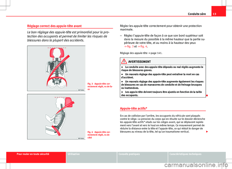 Seat Altea XL 2013 Manuel du propriétaire (in French) 13
Conduite sûre
Réglage correct des appuie-tête avant
Le bon réglage des appuie-tête est primordial pour la pro-
tection des occupants et permet de limiter les risques de
blessures dans la plupa Seat Altea XL 2013 Manuel du propriétaire (in French) 13
Conduite sûre
Réglage correct des appuie-tête avant
Le bon réglage des appuie-tête est primordial pour la pro-
tection des occupants et permet de limiter les risques de
blessures dans la plupa