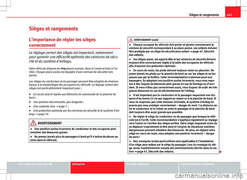 Seat Altea XL 2013 Manuel du propriétaire (in French) 141
Sièges et rangements
Sièges et rangements L'importance de régler les sièges
correctement
Le réglage correct des sièges est important, notamment
pour garantir une efficacité optimale des Seat Altea XL 2013 Manuel du propriétaire (in French) 141
Sièges et rangements
Sièges et rangements L'importance de régler les sièges
correctement
Le réglage correct des sièges est important, notamment
pour garantir une efficacité optimale des