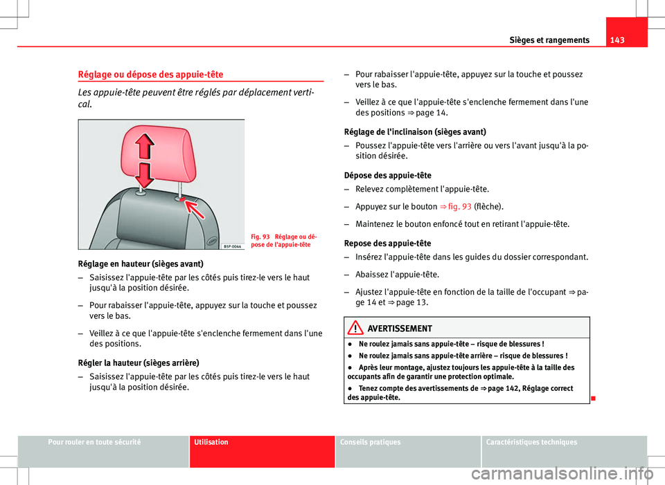 Seat Altea XL 2013 Manuel du propriétaire (in French) 143
Sièges et rangements
Réglage ou dépose des appuie-tête
Les appuie-tête peuvent être réglés par déplacement verti-
cal.
Fig. 93 Réglage ou dé-
pose de l'appuie-tête
Réglage en hau Seat Altea XL 2013 Manuel du propriétaire (in French) 143
Sièges et rangements
Réglage ou dépose des appuie-tête
Les appuie-tête peuvent être réglés par déplacement verti-
cal.
Fig. 93 Réglage ou dé-
pose de l'appuie-tête
Réglage en hau