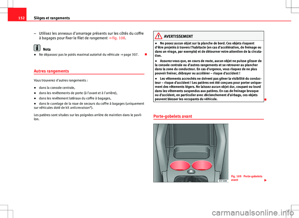 Seat Altea XL 2013 Manuel du propriétaire (in French) 152Sièges et rangements
–Utilisez les anneaux d'amarrage présents sur les côtés du coffre
à bagages pour fixer le filet de rangement ⇒ fig. 108.
Nota
● Ne dépassez pas le poids maxi Seat Altea XL 2013 Manuel du propriétaire (in French) 152Sièges et rangements
–Utilisez les anneaux d'amarrage présents sur les côtés du coffre
à bagages pour fixer le filet de rangement ⇒ fig. 108.
Nota
● Ne dépassez pas le poids maxi