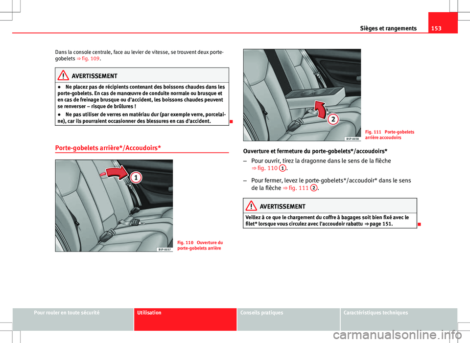 Seat Altea XL 2013 Manuel du propriétaire (in French) 153
Sièges et rangements
Dans la console centrale, face au levier de vitesse, se trouvent deux porte-
gobelets ⇒ fig. 109.
AVERTISSEMENT
● Ne placez pas de récipients contenant des boissons c Seat Altea XL 2013 Manuel du propriétaire (in French) 153
Sièges et rangements
Dans la console centrale, face au levier de vitesse, se trouvent deux porte-
gobelets ⇒ fig. 109.
AVERTISSEMENT
● Ne placez pas de récipients contenant des boissons c