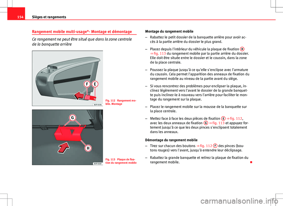 Seat Altea XL 2013 Manuel du propriétaire (in French) 154Sièges et rangements
Rangement mobile multi-usage*- Montage et démontage
Ce rangement ne peut être situé que dans la zone centrale
de la banquette arrière
Fig. 112 Rangement mo-
bile. Montage Seat Altea XL 2013 Manuel du propriétaire (in French) 154Sièges et rangements
Rangement mobile multi-usage*- Montage et démontage
Ce rangement ne peut être situé que dans la zone centrale
de la banquette arrière
Fig. 112 Rangement mo-
bile. Montage