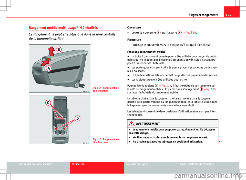 Seat Altea XL 2013 Manuel du propriétaire (in French) 155
Sièges et rangements
Rangement mobile multi-usage*- Généralités
Ce rangement ne peut être situé que dans la zone centrale
de la banquette arrière
Fig. 114 Rangement mo-
bile. Ouverture
Fig Seat Altea XL 2013 Manuel du propriétaire (in French) 155
Sièges et rangements
Rangement mobile multi-usage*- Généralités
Ce rangement ne peut être situé que dans la zone centrale
de la banquette arrière
Fig. 114 Rangement mo-
bile. Ouverture
Fig