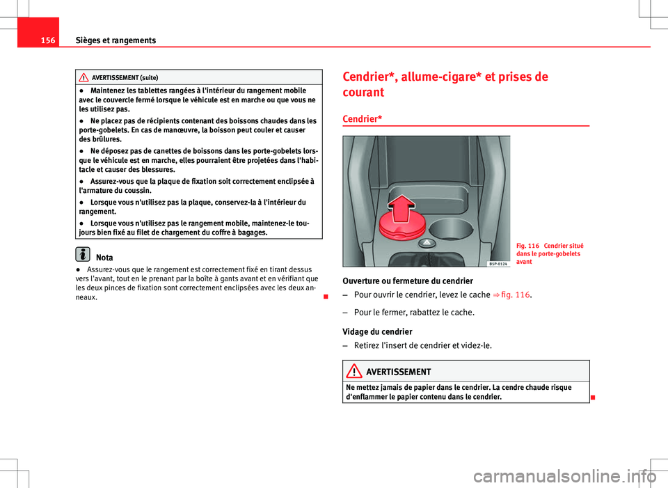 Seat Altea XL 2013 Manuel du propriétaire (in French) 156Sièges et rangements
AVERTISSEMENT (suite)
● Maintenez les tablettes rangées à l'intérieur du rangement mobile
avec le couvercle fermé lorsque le véhicule est en marche ou que vous ne
l Seat Altea XL 2013 Manuel du propriétaire (in French) 156Sièges et rangements
AVERTISSEMENT (suite)
● Maintenez les tablettes rangées à l'intérieur du rangement mobile
avec le couvercle fermé lorsque le véhicule est en marche ou que vous ne
l