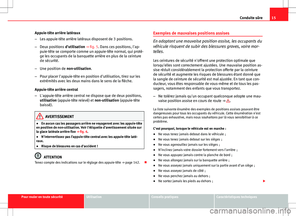 Seat Altea XL 2013 Manuel du propriétaire (in French) 15
Conduite sûre
Appuie-tête arrière latéraux
– Les appuie-tête arrière latéraux disposent de 3 positions.
– Deux positions d'utilisation ⇒ fig. 5. Dans ces positions, l'ap-
pu Seat Altea XL 2013 Manuel du propriétaire (in French) 15
Conduite sûre
Appuie-tête arrière latéraux
– Les appuie-tête arrière latéraux disposent de 3 positions.
– Deux positions d'utilisation ⇒ fig. 5. Dans ces positions, l'ap-
pu