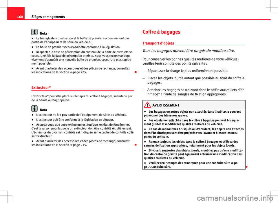 Seat Altea XL 2013 Manuel du propriétaire (in French) 160Sièges et rangements
Nota
● Le triangle de signalisation et la boîte de premier secours ne font pas
partie de l'équipement de série du véhicule.
● La boîte de premier secours doit êt Seat Altea XL 2013 Manuel du propriétaire (in French) 160Sièges et rangements
Nota
● Le triangle de signalisation et la boîte de premier secours ne font pas
partie de l'équipement de série du véhicule.
● La boîte de premier secours doit êt