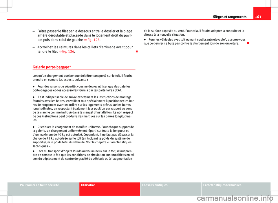 Seat Altea XL 2013 Manuel du propriétaire (in French) 163
Sièges et rangements
– Faites passer le filet par le dessous entre le dossier et la plage
arrière déroulable et placez-le dans le logement droit du pavil-
lon puis dans celui de gauche ⇒ Seat Altea XL 2013 Manuel du propriétaire (in French) 163
Sièges et rangements
– Faites passer le filet par le dessous entre le dossier et la plage
arrière déroulable et placez-le dans le logement droit du pavil-
lon puis dans celui de gauche ⇒