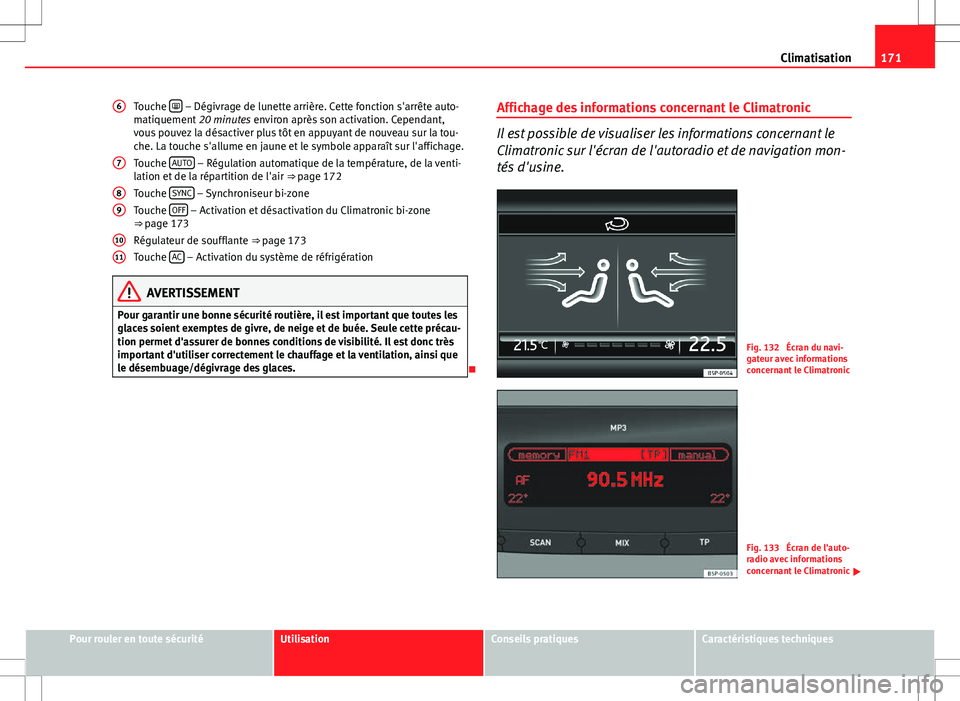 Seat Altea XL 2013 Manuel du propriétaire (in French) 171
Climatisation
Touche
– Dégivrage de lunette arrière. Cette fonction s'arrête auto-
matiquement 20 minutes environ après son activation. Cependant,
vous pouvez la désactiver plus Seat Altea XL 2013 Manuel du propriétaire (in French) 171
Climatisation
Touche
– Dégivrage de lunette arrière. Cette fonction s'arrête auto-
matiquement 20 minutes environ après son activation. Cependant,
vous pouvez la désactiver plus