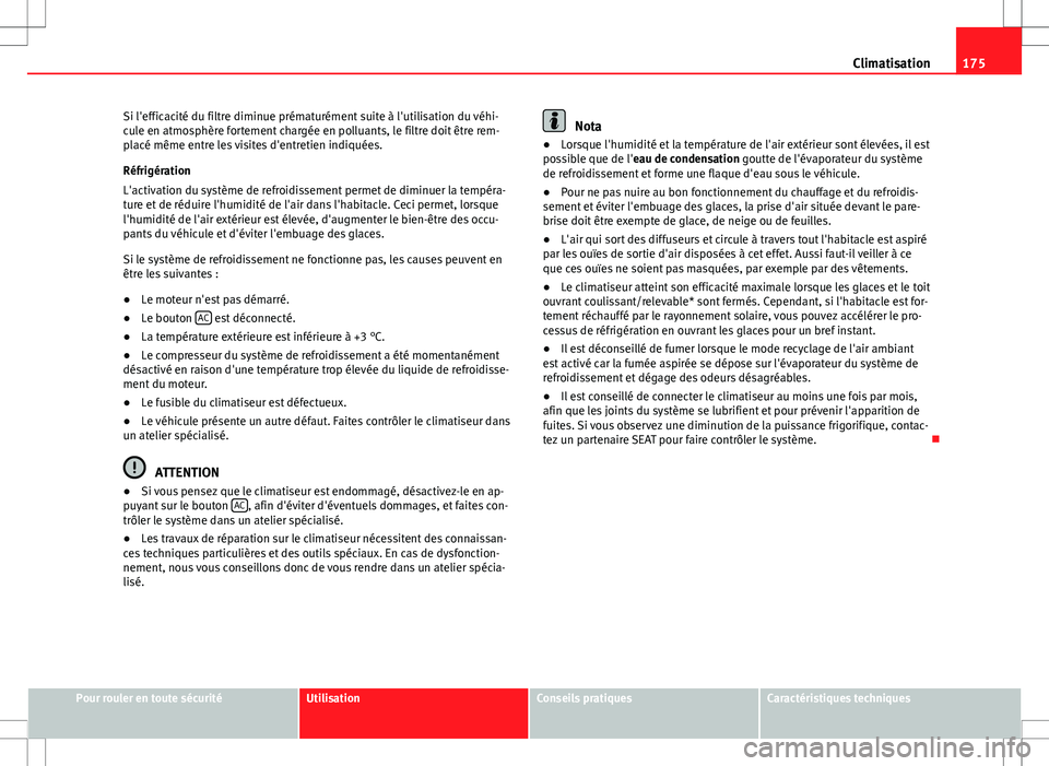 Seat Altea XL 2013 Manuel du propriétaire (in French) 175
Climatisation
Si l'efficacité du filtre diminue prématurément suite à l'utilisation du véhi-
cule en atmosphère fortement chargée en polluants, le filtre doit être rem-
placé mêm Seat Altea XL 2013 Manuel du propriétaire (in French) 175
Climatisation
Si l'efficacité du filtre diminue prématurément suite à l'utilisation du véhi-
cule en atmosphère fortement chargée en polluants, le filtre doit être rem-
placé mêm