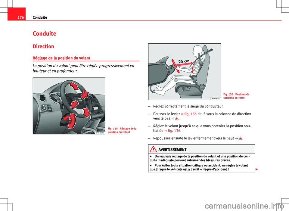 Seat Altea XL 2013 Manuel du propriétaire (in French) 176Conduite
Conduite
Direction
Réglage de la position du volant
La position du volant peut être réglée progressivement en
hauteur et en profondeur.
Fig. 135 Réglage de la
position du volant
Fig. Seat Altea XL 2013 Manuel du propriétaire (in French) 176Conduite
Conduite
Direction
Réglage de la position du volant
La position du volant peut être réglée progressivement en
hauteur et en profondeur.
Fig. 135 Réglage de la
position du volant
Fig.