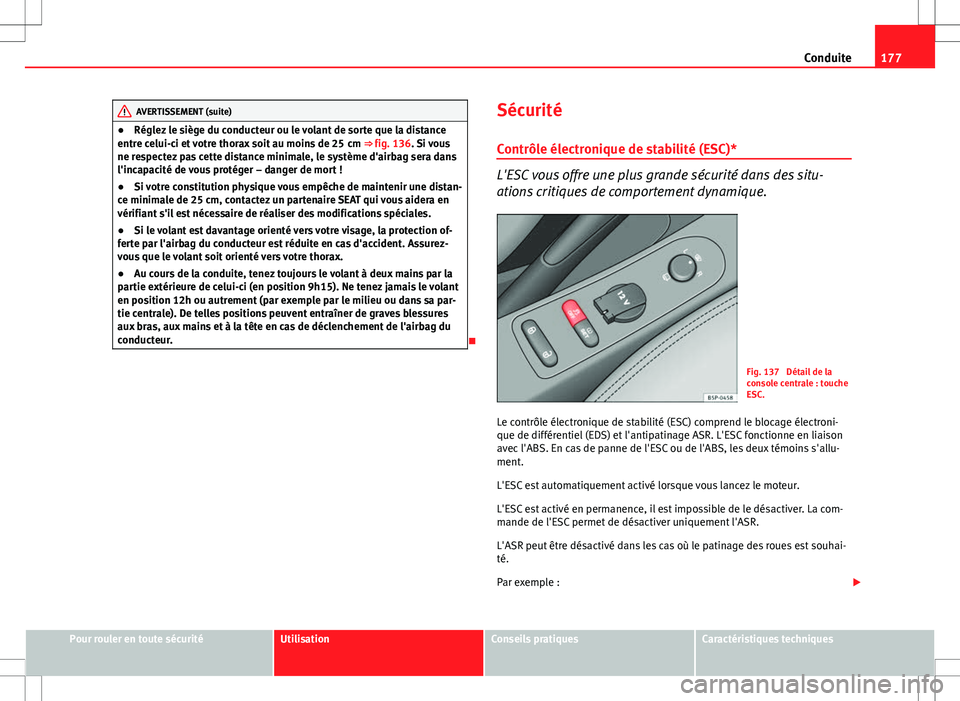 Seat Altea XL 2013 Manuel du propriétaire (in French) 177
Conduite
AVERTISSEMENT (suite)
● Réglez le siège du conducteur ou le volant de sorte que la distance
entre celui-ci et votre thorax soit au moins de 25 cm ⇒ fig. 136. Si vous
ne respecte Seat Altea XL 2013 Manuel du propriétaire (in French) 177
Conduite
AVERTISSEMENT (suite)
● Réglez le siège du conducteur ou le volant de sorte que la distance
entre celui-ci et votre thorax soit au moins de 25 cm ⇒ fig. 136. Si vous
ne respecte