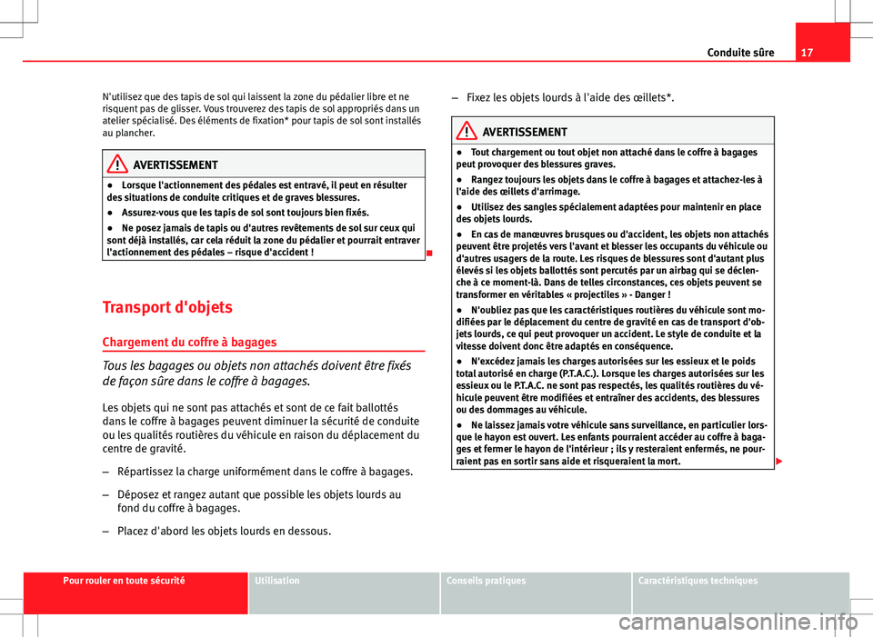 Seat Altea XL 2013 Manuel du propriétaire (in French) 17
Conduite sûre
N'utilisez que des tapis de sol qui laissent la zone du pédalier libre et ne
risquent pas de glisser. Vous trouverez des tapis de sol appropriés dans un
atelier spécialisé. D Seat Altea XL 2013 Manuel du propriétaire (in French) 17
Conduite sûre
N'utilisez que des tapis de sol qui laissent la zone du pédalier libre et ne
risquent pas de glisser. Vous trouverez des tapis de sol appropriés dans un
atelier spécialisé. D