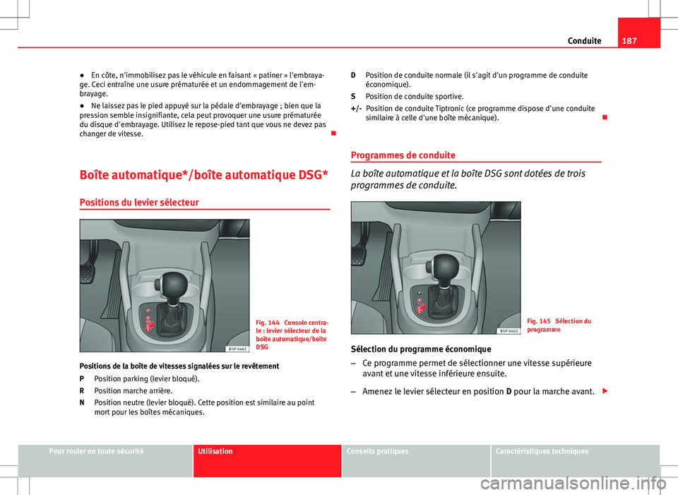 Seat Altea XL 2013 Manuel du propriétaire (in French) 187
Conduite
● En côte, n'immobilisez pas le véhicule en faisant « patiner » l'embraya-
ge. Ceci entraîne une usure prématurée et un endommagement de l'em-
brayage.
● Ne laissez Seat Altea XL 2013 Manuel du propriétaire (in French) 187
Conduite
● En côte, n'immobilisez pas le véhicule en faisant « patiner » l'embraya-
ge. Ceci entraîne une usure prématurée et un endommagement de l'em-
brayage.
● Ne laissez