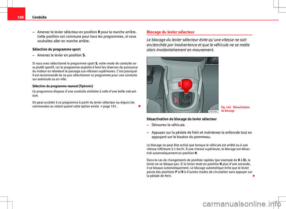 Seat Altea XL 2013 Manuel du propriétaire (in French) 188Conduite
–Amenez le levier sélecteur en position R pour la marche arrière.
Cette position est commune pour tous les programmes, si vous
souhaitez aller en marche arrière.
Sélection du progra Seat Altea XL 2013 Manuel du propriétaire (in French) 188Conduite
–Amenez le levier sélecteur en position R pour la marche arrière.
Cette position est commune pour tous les programmes, si vous
souhaitez aller en marche arrière.
Sélection du progra