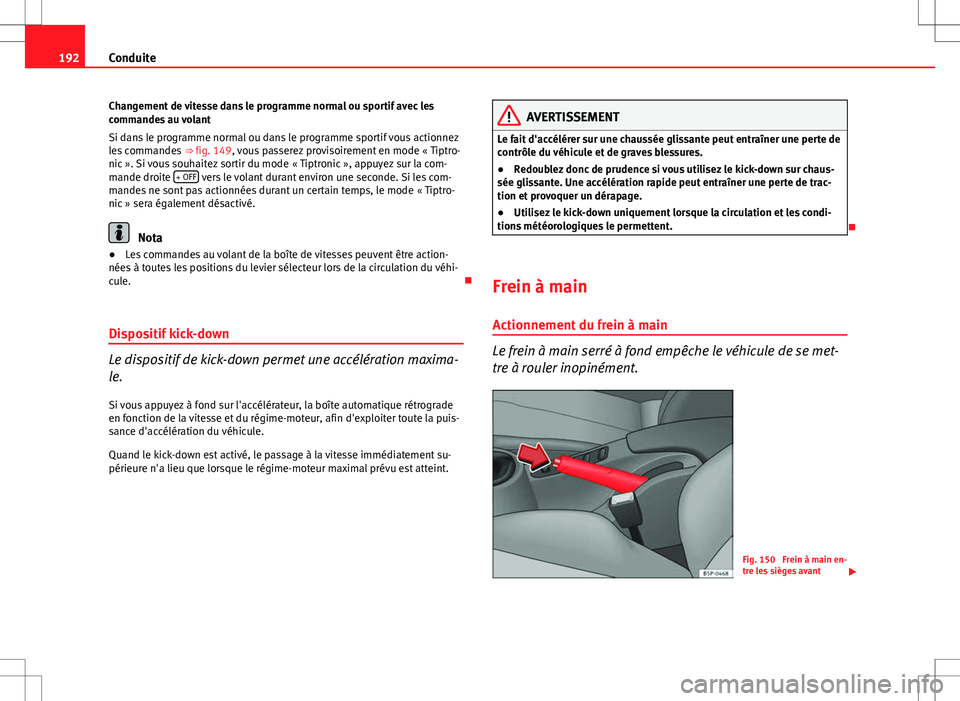 Seat Altea XL 2013 Manuel du propriétaire (in French) 192Conduite
Changement de vitesse dans le programme normal ou sportif avec les
commandes au volant
Si dans le programme normal ou dans le programme sportif vous actionnez
les commandes ⇒ fig. 149 Seat Altea XL 2013 Manuel du propriétaire (in French) 192Conduite
Changement de vitesse dans le programme normal ou sportif avec les
commandes au volant
Si dans le programme normal ou dans le programme sportif vous actionnez
les commandes ⇒ fig. 149