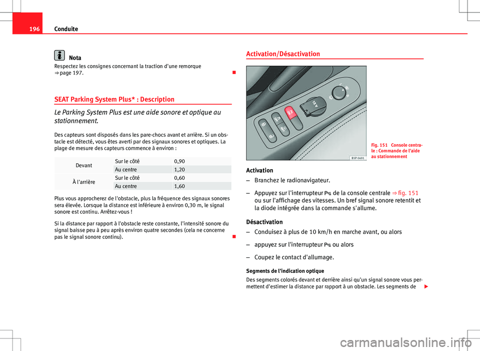Seat Altea XL 2013 Manuel du propriétaire (in French) 196Conduite
Nota
Respectez les consignes concernant la traction d'une remorque
⇒ page 197.
SEAT Parking System Plus* : Description
Le Parking System Plus est une aide sonore et optique au Seat Altea XL 2013 Manuel du propriétaire (in French) 196Conduite
Nota
Respectez les consignes concernant la traction d'une remorque
⇒ page 197.
SEAT Parking System Plus* : Description
Le Parking System Plus est une aide sonore et optique au