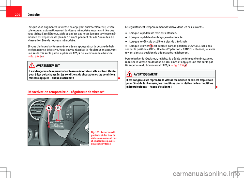 Seat Altea XL 2013 Manuel du propriétaire (in French) 200Conduite
Lorsque vous augmentez la vitesse en appuyant sur l'accélérateur, le véhi-
cule reprend automatiquement la vitesse mémorisée auparavant dès que
vous lâchez l'accélérateur. Seat Altea XL 2013 Manuel du propriétaire (in French) 200Conduite
Lorsque vous augmentez la vitesse en appuyant sur l'accélérateur, le véhi-
cule reprend automatiquement la vitesse mémorisée auparavant dès que
vous lâchez l'accélérateur.