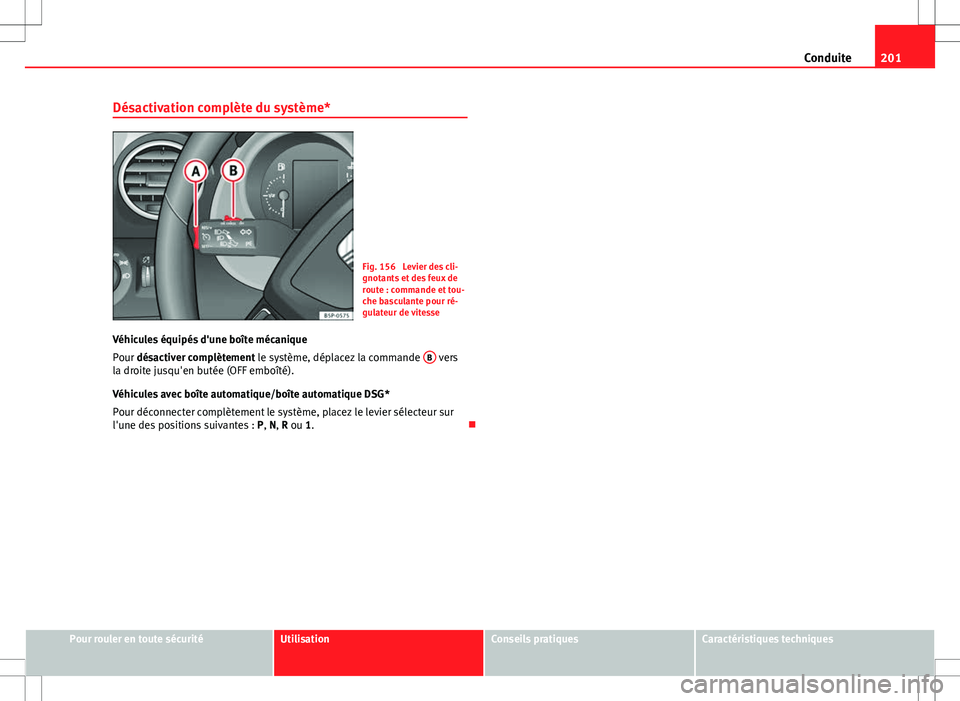Seat Altea XL 2013 Manuel du propriétaire (in French) 201
Conduite
Désactivation complète du système*
Fig. 156 Levier des cli-
gnotants et des feux de
route : commande et tou-
che basculante pour ré-
gulateur de vitesse
Véhicules équipés d'un Seat Altea XL 2013 Manuel du propriétaire (in French) 201
Conduite
Désactivation complète du système*
Fig. 156 Levier des cli-
gnotants et des feux de
route : commande et tou-
che basculante pour ré-
gulateur de vitesse
Véhicules équipés d'un