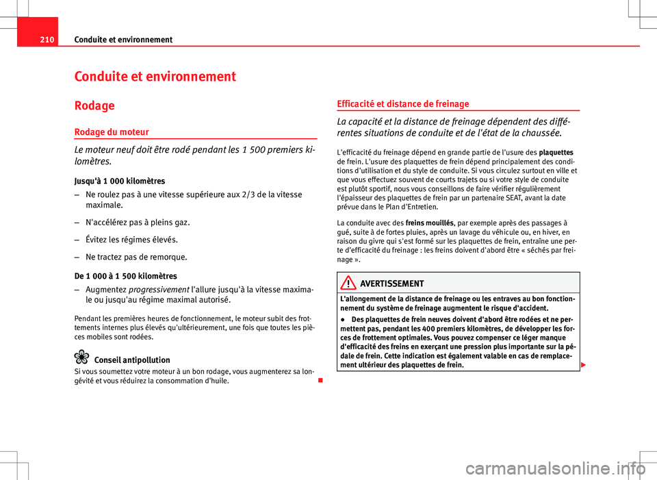 Seat Altea XL 2013 Manuel du propriétaire (in French) 210Conduite et environnement
Conduite et environnement
RodageRodage du moteur
Le moteur neuf doit être rodé pendant les 1 500 premiers ki-
lomètres.
Jusqu'à 1 000 kilomètres
– Ne roulez pas Seat Altea XL 2013 Manuel du propriétaire (in French) 210Conduite et environnement
Conduite et environnement
RodageRodage du moteur
Le moteur neuf doit être rodé pendant les 1 500 premiers ki-
lomètres.
Jusqu'à 1 000 kilomètres
– Ne roulez pas