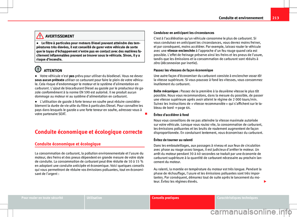 Seat Altea XL 2013 Manuel du propriétaire (in French) 213
Conduite et environnement
AVERTISSEMENT
● Le filtre à particules pour moteurs Diesel pouvant atteindre des tem-
pératures très élevées, il est conseillé de garer votre véhicule de sorte
q Seat Altea XL 2013 Manuel du propriétaire (in French) 213
Conduite et environnement
AVERTISSEMENT
● Le filtre à particules pour moteurs Diesel pouvant atteindre des tem-
pératures très élevées, il est conseillé de garer votre véhicule de sorte
q