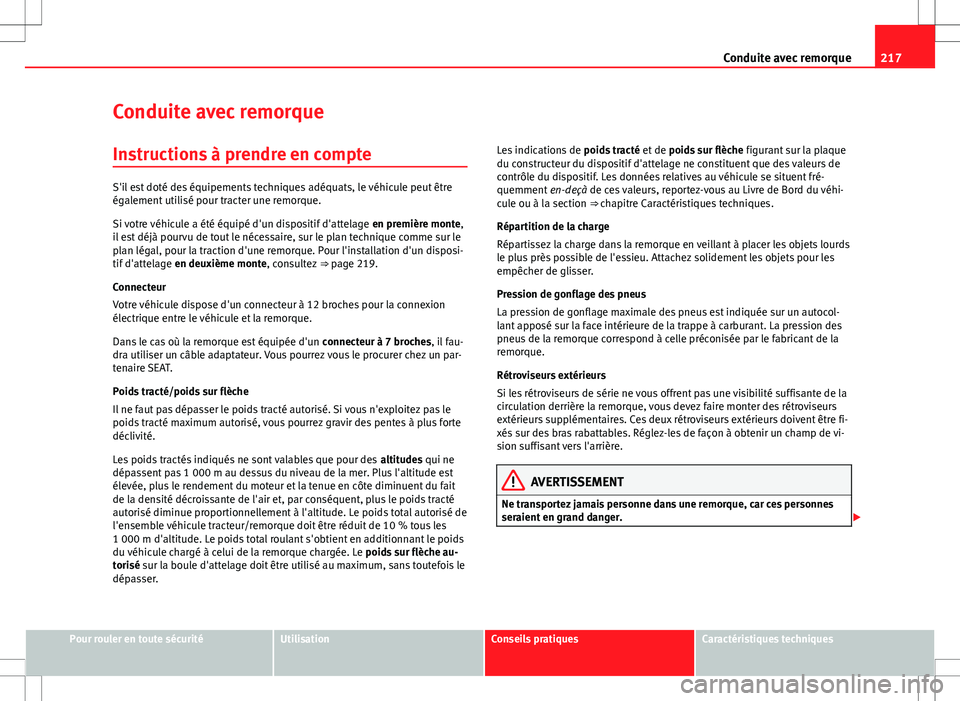 Seat Altea XL 2013 Manuel du propriétaire (in French) 217
Conduite avec remorque
Conduite avec remorque Instructions à prendre en compte
S'il est doté des équipements techniques adéquats, le véhicule peut être
également utilisé pour tracter u Seat Altea XL 2013 Manuel du propriétaire (in French) 217
Conduite avec remorque
Conduite avec remorque Instructions à prendre en compte
S'il est doté des équipements techniques adéquats, le véhicule peut être
également utilisé pour tracter u