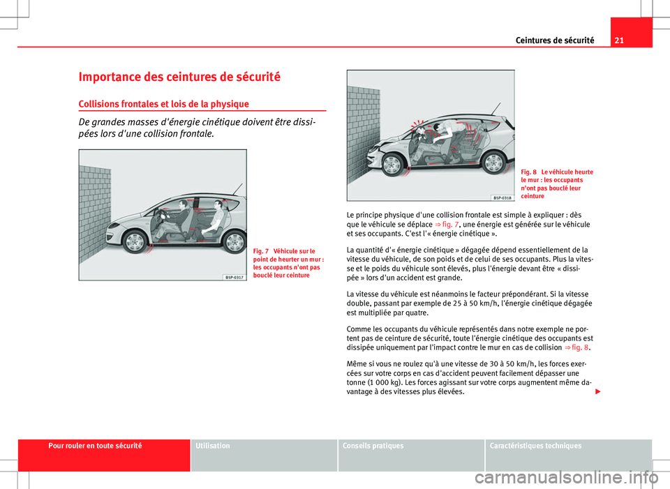 Seat Altea XL 2013 Manuel du propriétaire (in French) 21
Ceintures de sécurité
Importance des ceintures de sécurité Collisions frontales et lois de la physique
De grandes masses d'énergie cinétique doivent être dissi-
pées lors d'une coll Seat Altea XL 2013 Manuel du propriétaire (in French) 21
Ceintures de sécurité
Importance des ceintures de sécurité Collisions frontales et lois de la physique
De grandes masses d'énergie cinétique doivent être dissi-
pées lors d'une coll
