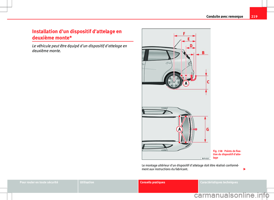 Seat Altea XL 2013 Manuel du propriétaire (in French) 219
Conduite avec remorque
Installation d'un dispositif d'attelage en
deuxième monte*
Le véhicule peut être équipé d'un dispositif d'attelage en
deuxième monte.
Fig. 158 Points Seat Altea XL 2013 Manuel du propriétaire (in French) 219
Conduite avec remorque
Installation d'un dispositif d'attelage en
deuxième monte*
Le véhicule peut être équipé d'un dispositif d'attelage en
deuxième monte.
Fig. 158 Points