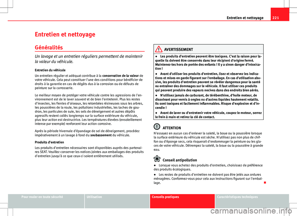 Seat Altea XL 2013 Manuel du propriétaire (in French) 221
Entretien et nettoyage
Entretien et nettoyage
Généralités
Un lavage et un entretien réguliers permettent de maintenir
la valeur du véhicule. Entretien du véhicule
Un entretien régulier et a Seat Altea XL 2013 Manuel du propriétaire (in French) 221
Entretien et nettoyage
Entretien et nettoyage
Généralités
Un lavage et un entretien réguliers permettent de maintenir
la valeur du véhicule. Entretien du véhicule
Un entretien régulier et a