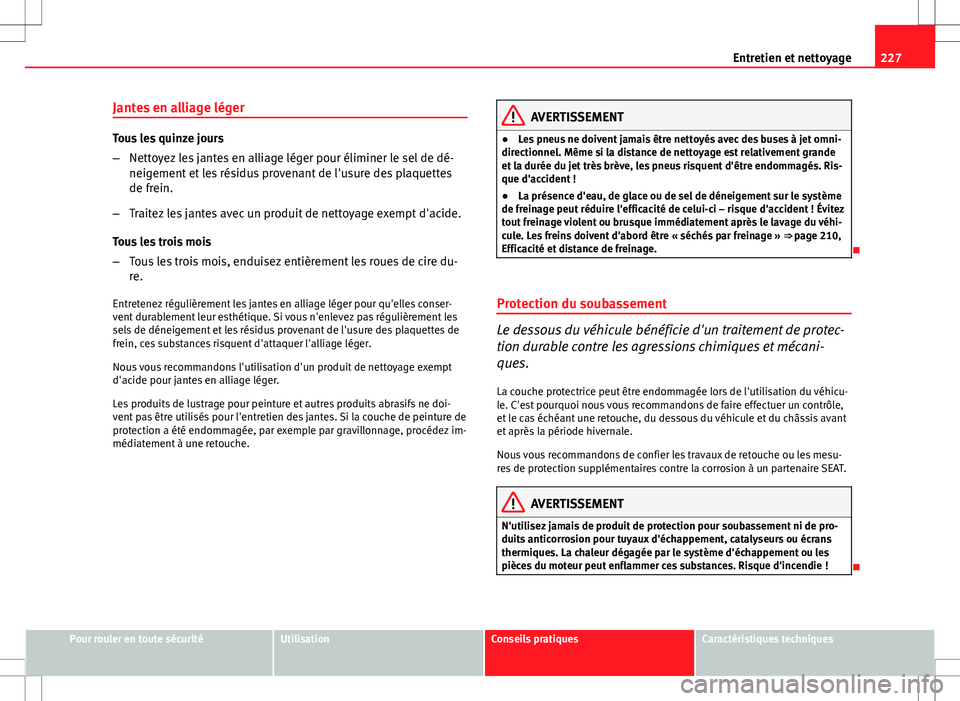 Seat Altea XL 2013 Manuel du propriétaire (in French) 227
Entretien et nettoyage
Jantes en alliage léger
Tous les quinze jours
– Nettoyez les jantes en alliage léger pour éliminer le sel de dé-
neigement et les résidus provenant de l'usure des Seat Altea XL 2013 Manuel du propriétaire (in French) 227
Entretien et nettoyage
Jantes en alliage léger
Tous les quinze jours
– Nettoyez les jantes en alliage léger pour éliminer le sel de dé-
neigement et les résidus provenant de l'usure des