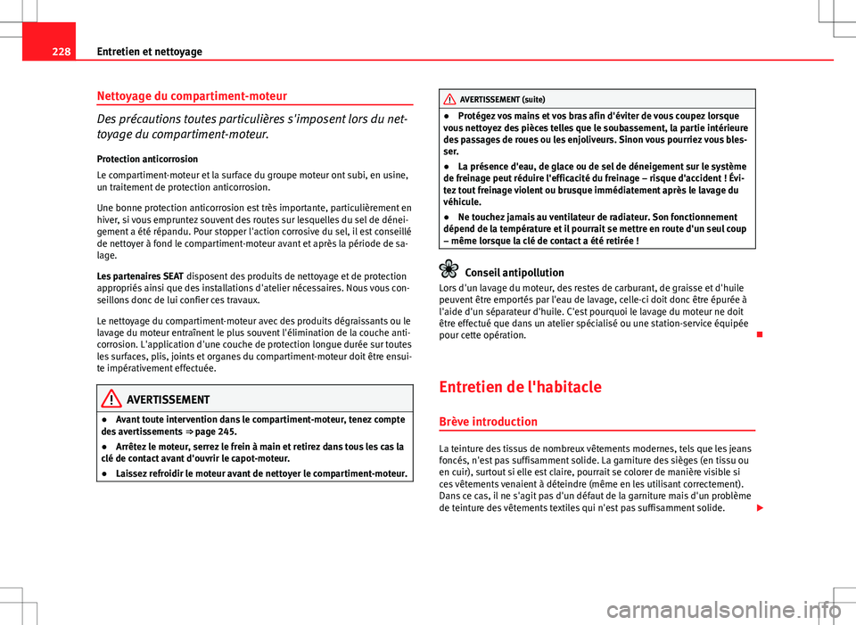 Seat Altea XL 2013 Manuel du propriétaire (in French) 228Entretien et nettoyage
Nettoyage du compartiment-moteur
Des précautions toutes particulières s'imposent lors du net-
toyage du compartiment-moteur.
Protection anticorrosion
Le compartiment-mo Seat Altea XL 2013 Manuel du propriétaire (in French) 228Entretien et nettoyage
Nettoyage du compartiment-moteur
Des précautions toutes particulières s'imposent lors du net-
toyage du compartiment-moteur.
Protection anticorrosion
Le compartiment-mo