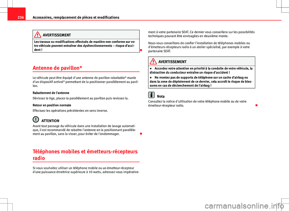 Seat Altea XL 2013 Manuel du propriétaire (in French) 236Accessoires, remplacement de pièces et modifications
AVERTISSEMENT
Les travaux ou modifications effectués de manière non conforme sur vo-
tre véhicule peuvent entraîner des dysfonctionnements Seat Altea XL 2013 Manuel du propriétaire (in French) 236Accessoires, remplacement de pièces et modifications
AVERTISSEMENT
Les travaux ou modifications effectués de manière non conforme sur vo-
tre véhicule peuvent entraîner des dysfonctionnements