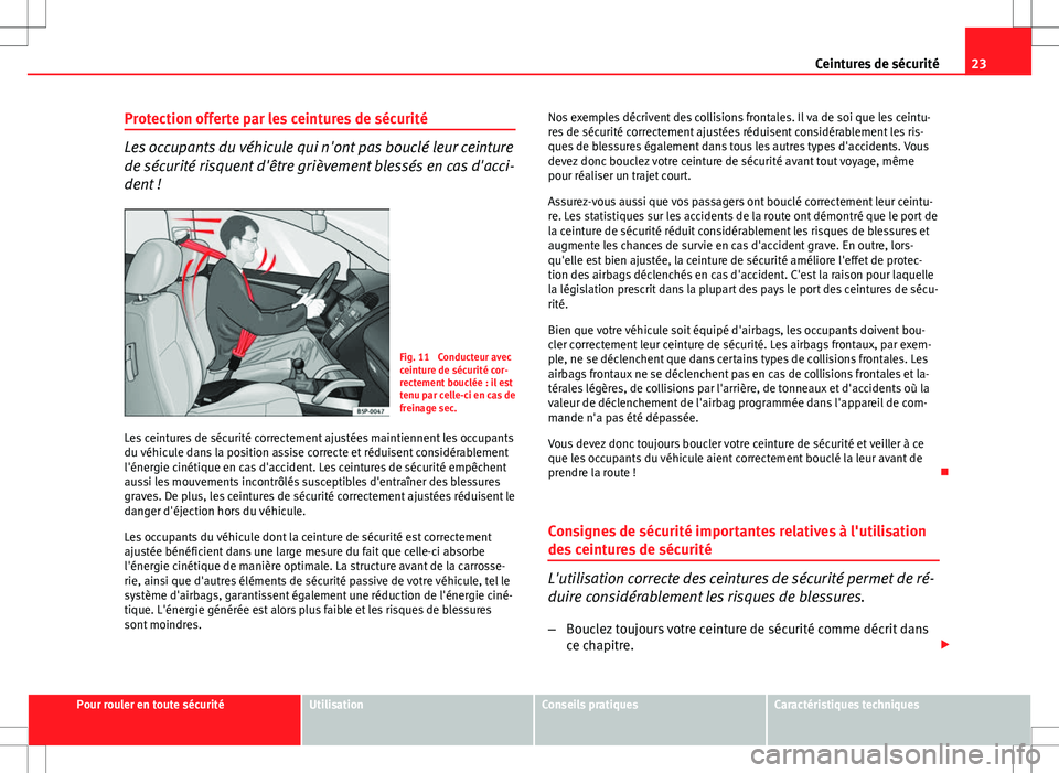 Seat Altea XL 2013 Manuel du propriétaire (in French) 23
Ceintures de sécurité
Protection offerte par les ceintures de sécurité
Les occupants du véhicule qui n'ont pas bouclé leur ceinture
de sécurité risquent d'être grièvement blessés Seat Altea XL 2013 Manuel du propriétaire (in French) 23
Ceintures de sécurité
Protection offerte par les ceintures de sécurité
Les occupants du véhicule qui n'ont pas bouclé leur ceinture
de sécurité risquent d'être grièvement blessés