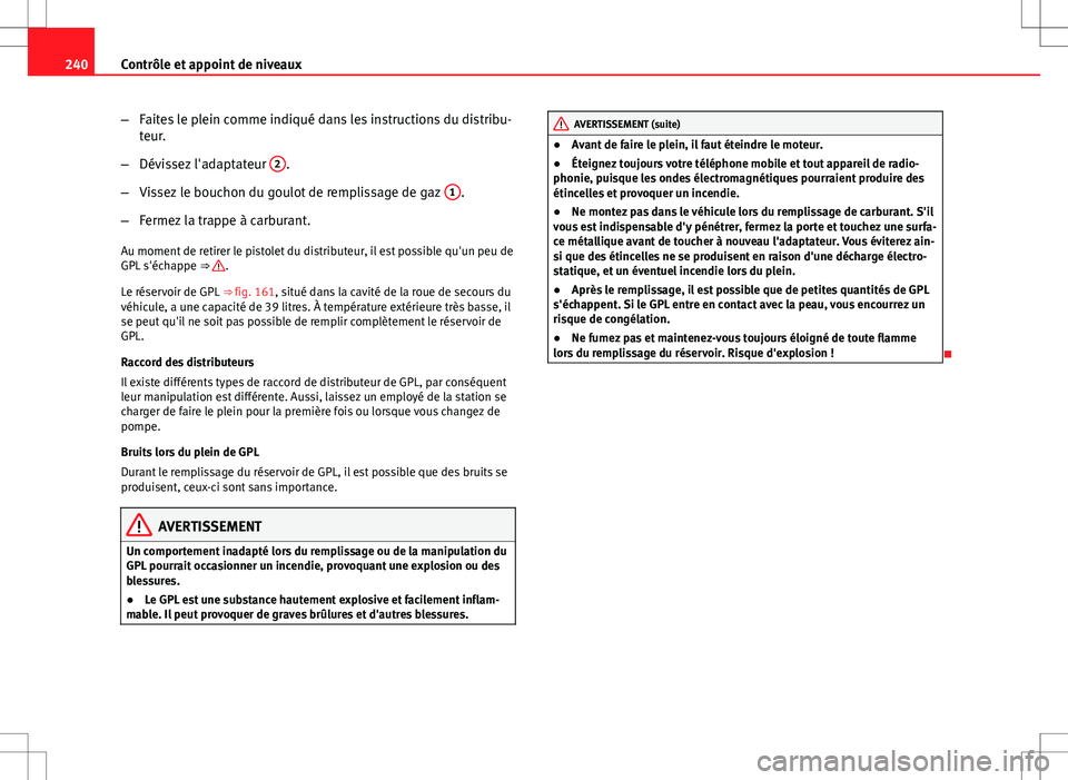 Seat Altea XL 2013 Manuel du propriétaire (in French) 240Contrôle et appoint de niveaux
–Faites le plein comme indiqué dans les instructions du distribu-
teur.
– Dévissez l'adaptateur 2
.
– Vissez le bouchon du goulot de remplissage de gaz Seat Altea XL 2013 Manuel du propriétaire (in French) 240Contrôle et appoint de niveaux
–Faites le plein comme indiqué dans les instructions du distribu-
teur.
– Dévissez l'adaptateur 2
.
– Vissez le bouchon du goulot de remplissage de gaz