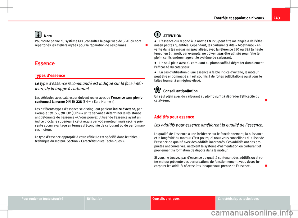 Seat Altea XL 2013 Manuel du propriétaire (in French) 243
Contrôle et appoint de niveaux
Nota
Pour toute panne du système GPL, consultez la page web de SEAT où sont
répertoriés les ateliers agréés pour la réparation de ces pannes.
Essence Typ Seat Altea XL 2013 Manuel du propriétaire (in French) 243
Contrôle et appoint de niveaux
Nota
Pour toute panne du système GPL, consultez la page web de SEAT où sont
répertoriés les ateliers agréés pour la réparation de ces pannes.
Essence Typ