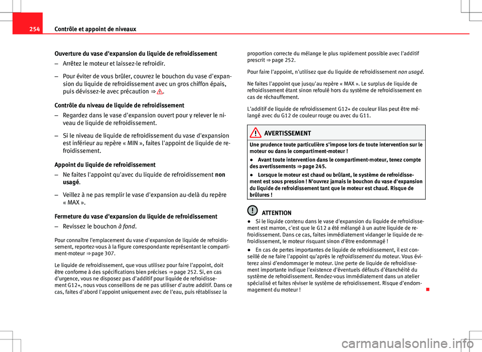 Seat Altea XL 2013 Manuel du propriétaire (in French) 254Contrôle et appoint de niveaux
Ouverture du vase d'expansion du liquide de refroidissement
–Arrêtez le moteur et laissez-le refroidir.
– Pour éviter de vous brûler, couvrez le bouchon d Seat Altea XL 2013 Manuel du propriétaire (in French) 254Contrôle et appoint de niveaux
Ouverture du vase d'expansion du liquide de refroidissement
–Arrêtez le moteur et laissez-le refroidir.
– Pour éviter de vous brûler, couvrez le bouchon d