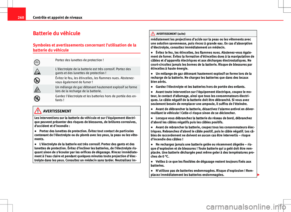 Seat Altea XL 2013 Manuel du propriétaire (in French) 260Contrôle et appoint de niveaux
Batterie du véhicule
Symboles et avertissements concernant l'utilisation de la
batterie du véhicule
Portez des lunettes de protection !
L'électrolyt Seat Altea XL 2013 Manuel du propriétaire (in French) 260Contrôle et appoint de niveaux
Batterie du véhicule
Symboles et avertissements concernant l'utilisation de la
batterie du véhicule
Portez des lunettes de protection !
L'électrolyt