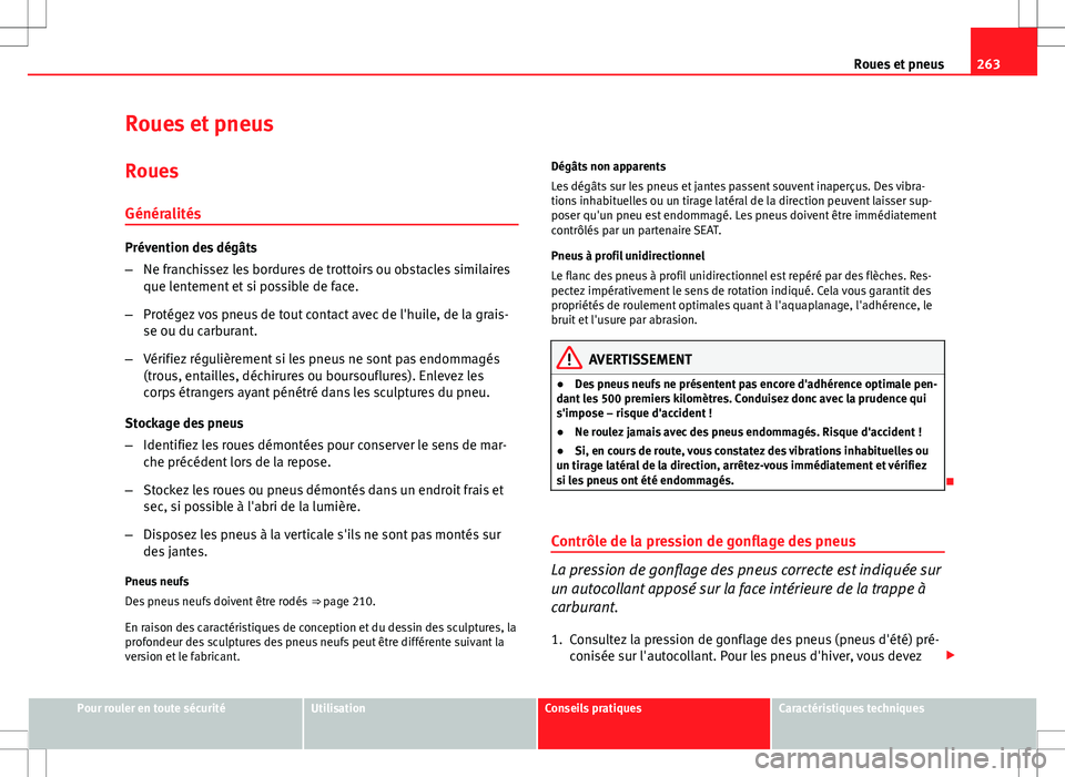 Seat Altea XL 2013 Manuel du propriétaire (in French) 263
Roues et pneus
Roues et pneus
Roues
Généralités
Prévention des dégâts
– Ne franchissez les bordures de trottoirs ou obstacles similaires
que lentement et si possible de face.
– Protégez Seat Altea XL 2013 Manuel du propriétaire (in French) 263
Roues et pneus
Roues et pneus
Roues
Généralités
Prévention des dégâts
– Ne franchissez les bordures de trottoirs ou obstacles similaires
que lentement et si possible de face.
– Protégez