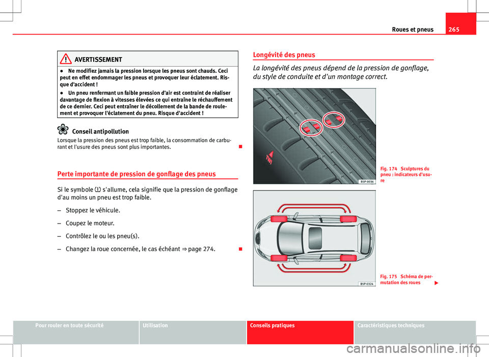 Seat Altea XL 2013 Manuel du propriétaire (in French) 265
Roues et pneus
AVERTISSEMENT
● Ne modifiez jamais la pression lorsque les pneus sont chauds. Ceci
peut en effet endommager les pneus et provoquer leur éclatement. Ris-
que d'accident !
● Seat Altea XL 2013 Manuel du propriétaire (in French) 265
Roues et pneus
AVERTISSEMENT
● Ne modifiez jamais la pression lorsque les pneus sont chauds. Ceci
peut en effet endommager les pneus et provoquer leur éclatement. Ris-
que d'accident !
●
