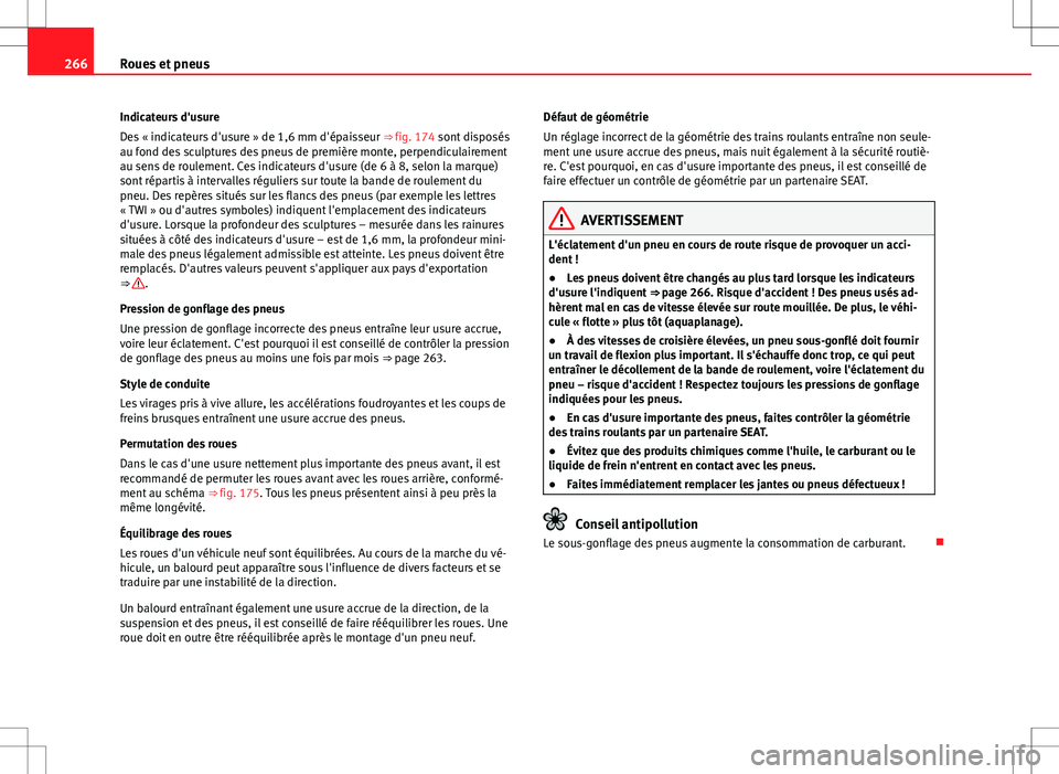 Seat Altea XL 2013  Manuel du propriétaire (in French)  266Roues et pneus
Indicateurs d'usure
Des « indicateurs d'usure » de 1,6 mm d'épaisseur ⇒  fig. 174 sont disposés
au fond des sculptures des pneus de première monte, perpendiculai