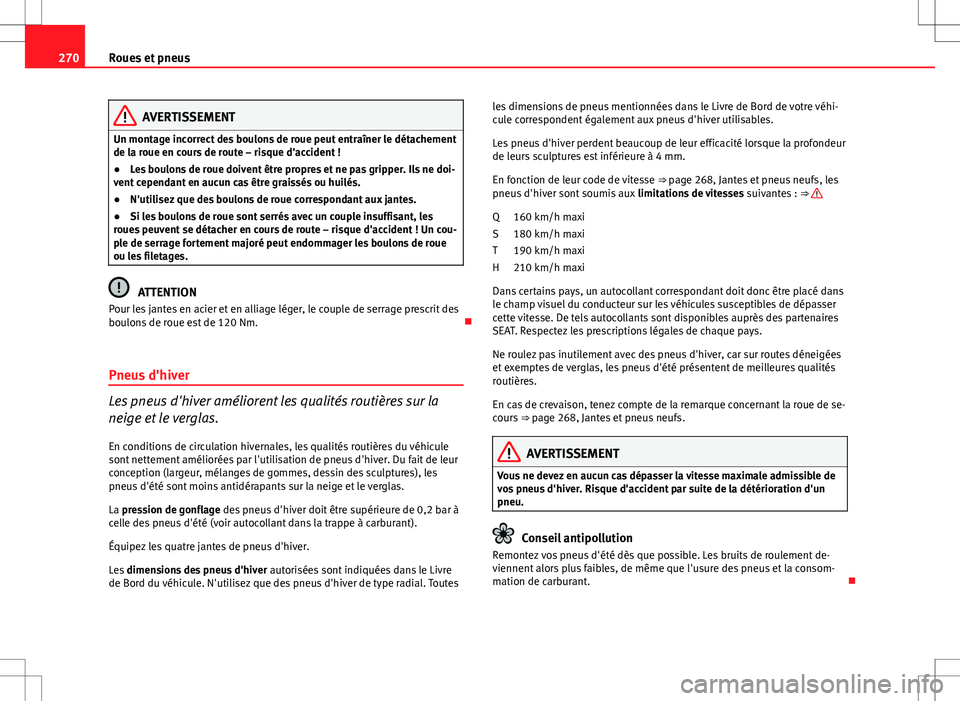 Seat Altea XL 2013 Manuel du propriétaire (in French) 270Roues et pneus
AVERTISSEMENT
Un montage incorrect des boulons de roue peut entraîner le détachement
de la roue en cours de route – risque d'accident !
● Les boulons de roue doivent être Seat Altea XL 2013 Manuel du propriétaire (in French) 270Roues et pneus
AVERTISSEMENT
Un montage incorrect des boulons de roue peut entraîner le détachement
de la roue en cours de route – risque d'accident !
● Les boulons de roue doivent être