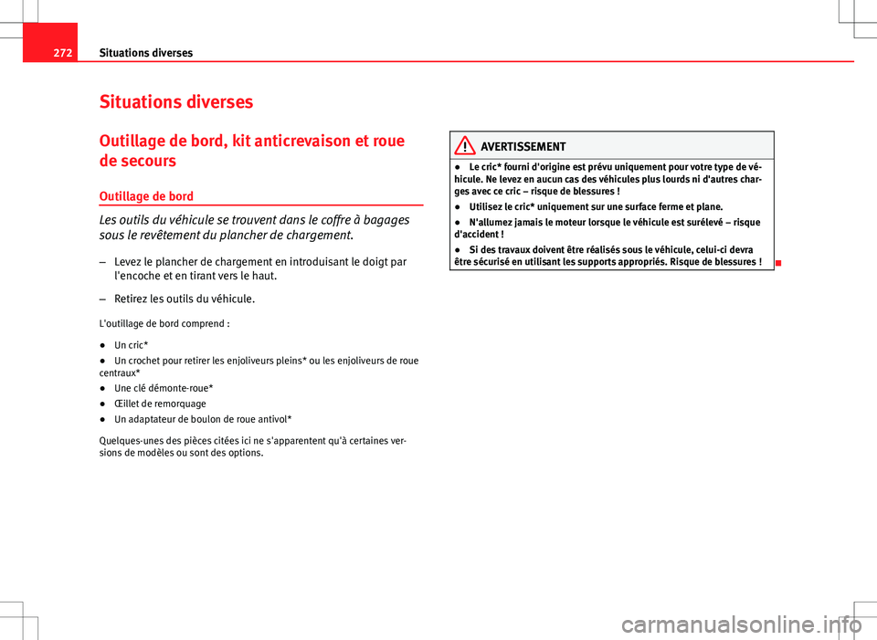 Seat Altea XL 2013 Manuel du propriétaire (in French) 272Situations diverses
Situations diverses
Outillage de bord, kit anticrevaison et roue
de secours
Outillage de bord
Les outils du véhicule se trouvent dans le coffre à bagages
sous le revêtement d Seat Altea XL 2013 Manuel du propriétaire (in French) 272Situations diverses
Situations diverses
Outillage de bord, kit anticrevaison et roue
de secours
Outillage de bord
Les outils du véhicule se trouvent dans le coffre à bagages
sous le revêtement d