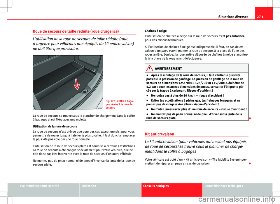 Seat Altea XL 2013 Manuel du propriétaire (in French) 273
Situations diverses
Roue de secours de taille réduite (roue d'urgence)
L'utilisation de la roue de secours de taille réduite (roue
d'urgence pour véhicules non équipés du kit anti Seat Altea XL 2013 Manuel du propriétaire (in French) 273
Situations diverses
Roue de secours de taille réduite (roue d'urgence)
L'utilisation de la roue de secours de taille réduite (roue
d'urgence pour véhicules non équipés du kit anti
